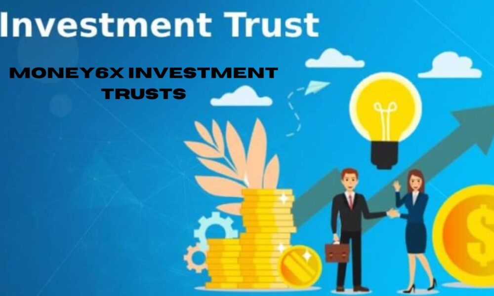 money6x investment trusts