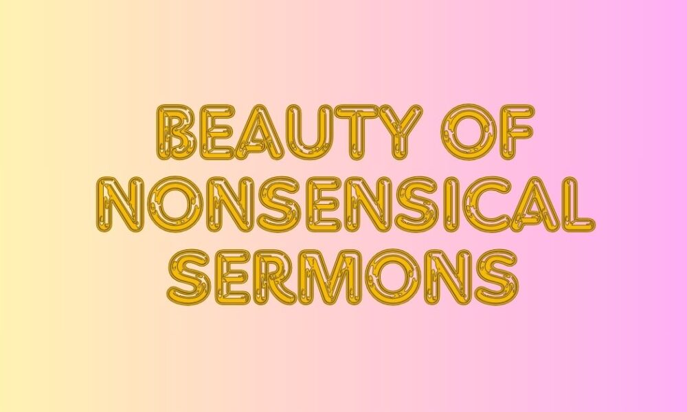 Beauty of Nonsensical Sermons