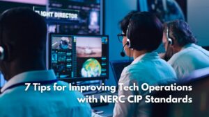 7 Tips for Improving Tech Operations with NERC CIP Standards