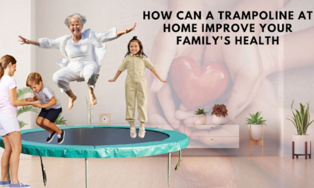 How Can a Trampoline at Home Improve Your Family's Health